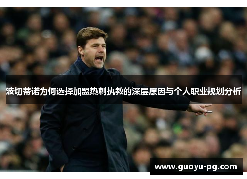波切蒂诺为何选择加盟热刺执教的深层原因与个人职业规划分析