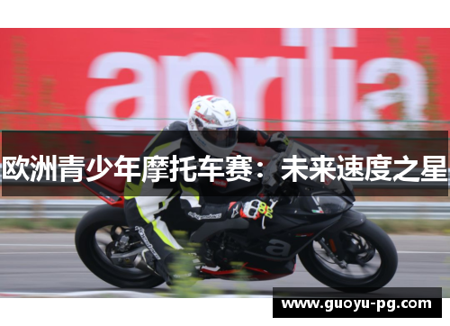 欧洲青少年摩托车赛：未来速度之星