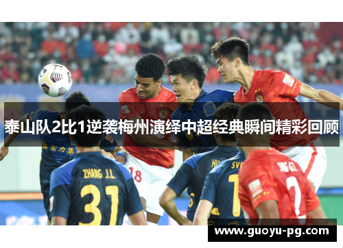 泰山队2比1逆袭梅州演绎中超经典瞬间精彩回顾