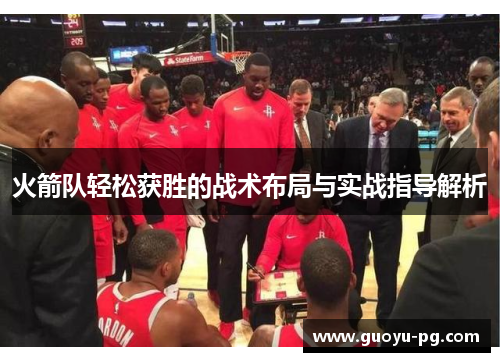 火箭队轻松获胜的战术布局与实战指导解析