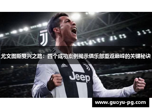 尤文图斯复兴之路：四个成功案例揭示俱乐部重返巅峰的关键秘诀