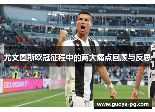 尤文图斯欧冠征程中的两大痛点回顾与反思