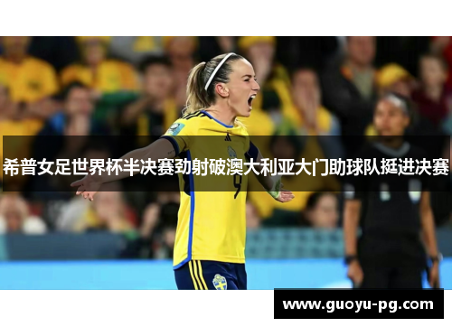希普女足世界杯半决赛劲射破澳大利亚大门助球队挺进决赛 希普女足世界杯半决赛劲射破澳大利亚大门助球队挺进决赛