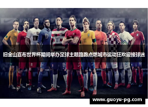 旧金山宣布世界杯期间举办足球主题路跑点燃城市运动狂欢迎接球迷